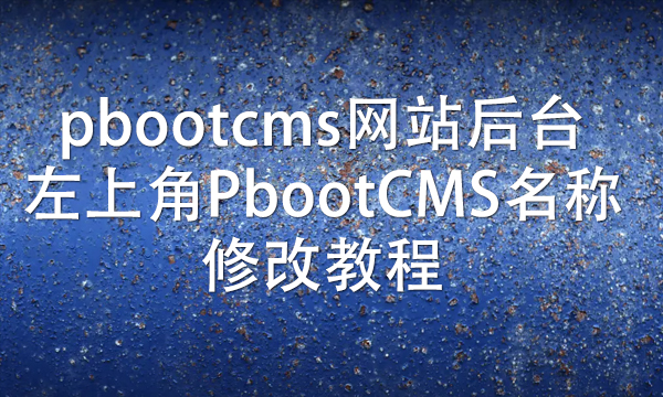 pbootcms网站后台左上角PbootCMS名称修改教程
