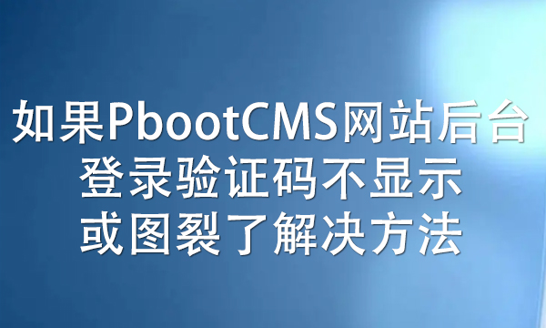 如果PbootCMS网站后台登录验证码不显示或图裂了解决方法.jpg