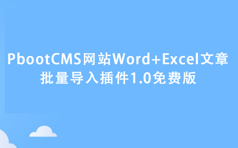 PbootCMS网站Word+Excel文章批量导入插件1.0免费版