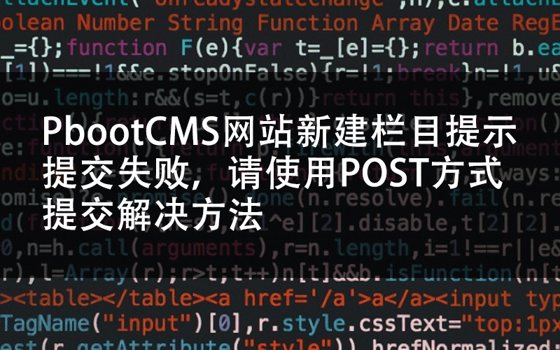 PbootCMS网站新建栏目提示提交失败，请使用POST方式提交解决方法