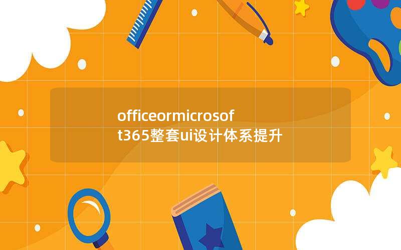 officeormicrosoft365整套ui设计体系提升